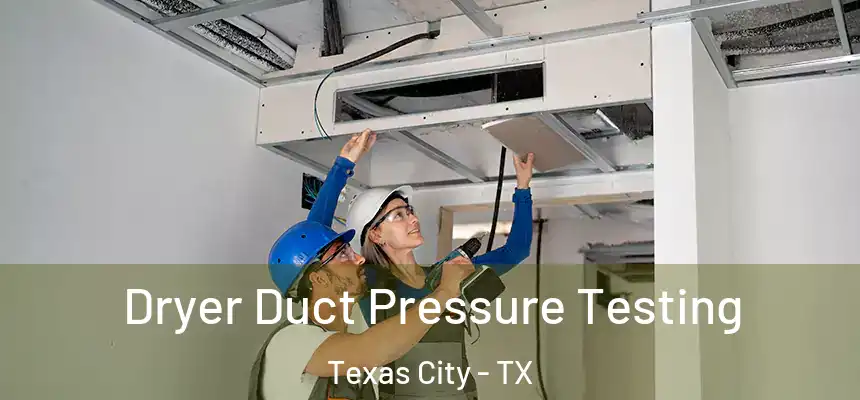  Dryer Duct Pressure Testing Texas City - TX