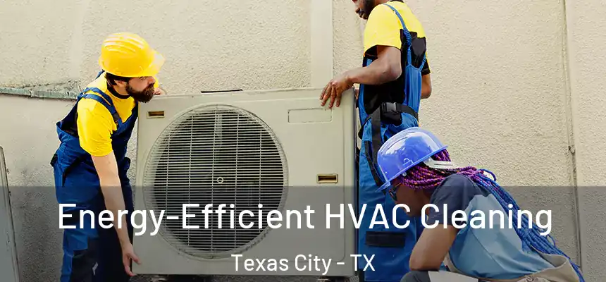  Energy-Efficient HVAC Cleaning Texas City - TX